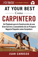 At Your Best Como Carpintero: Un Playbook Para La Construccin de Una Gran Carrera Y Lanzamiento de Un Prspero Negocio Pequeo Como Carpintero