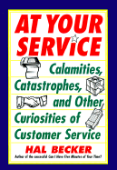At Your Service: Calamities, Catastrophes, and Other Curiosities of Customer Service - Becker, Hal