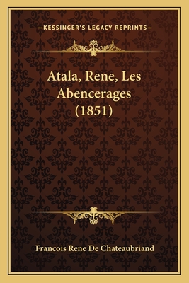 Atala, Rene, Les Abencerages (1851) - De Chateaubriand, Francois Rene