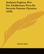 Atalanta Fugiens, Hoc Est, Emblemata Nova De Secretis Naturae Chymica (1618)