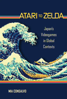 Atari to Zelda: Japan's Videogames in Global Contexts - Consalvo, Mia
