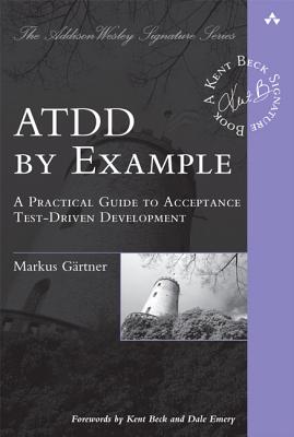 ATDD by Example: A Practical Guide to Acceptance Test-Driven Development - Grtner, Markus, and Grtner, Markus