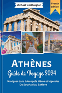 Athnes Guide de Voyage 2024: Naviguer dans l'Acropole Hros et lgendes Du Souvlaki au Baklava