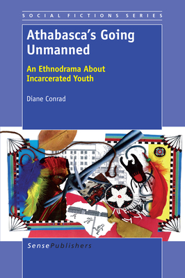 Athabasca's Going Unmanned: An Ethnodrama about Incarcerated Youth - Conrad, Diane