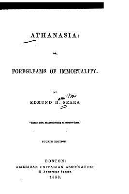 Athanasia, Or, Foregleams of Immortality - Sears, Edmund H