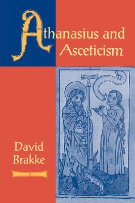 Athanasius and Asceticism - Brakke, David, Professor