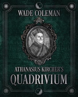 Athanasius Kircher's Quadrivium - Coleman, Wade
