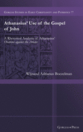 Athanasius' Use of the Gospel of John: A Rhetorical Analysis of Athanasius' Orations against the Arians