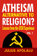 Atheism Alternative to Religion?: Lessons from the USSR Experience Vol. 1