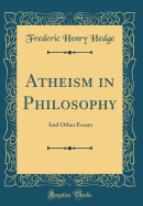 Atheism in Philosophy: And Other Essays (Classic Reprint)