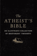 Atheist's Bible: An Illustrious Collection of Irreverent Thoughts