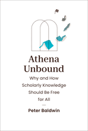 Athena Unbound: Why and How Scholarly Knowledge Should Be Free for All