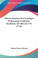 Athenae Rauricae Sive Catalogus Professorum Academiae Basiliensis AB 1460 Ad 1778 (1778)