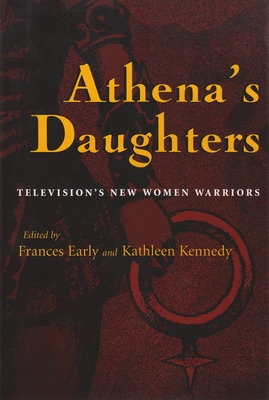 Athena's Daughters: Television's New Women Warriors - Early, Frances (Editor), and Kennedy, Kathleen (Editor)