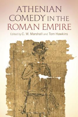 Athenian Comedy in the Roman Empire - Marshall, C W (Editor), and Hawkins, Tom (Editor)