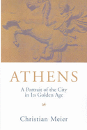 Athens: A Portrait of the City in Its Golden Age - Meier, Christian, and Kimber, Robert B. (Translated by), and Kimber, Rita (Translated by)