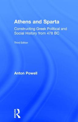 Athens and Sparta: Constructing Greek Political and Social History from 478 BC - Powell, Anton, Dr.