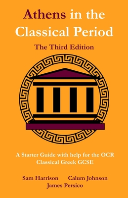 Athens in the Classical Period - The Third Edition: An Updated Starter Guide with Help for the OCR Classical Greek GCSE - Johnson, Calum, and Persico, James, and Harrison, Sam