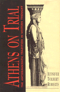 Athens on Trial: The Antidemocratic Tradition in Western Thought - Roberts, Jennifer Tolbert