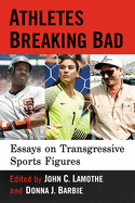 Athletes Breaking Bad: Essays on Transgressive Sports Figures