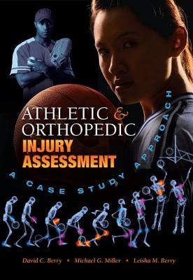 Athletic and Orthopedic Injury Assessment: A Case Study Approach - Berry, David C C, and Miller, Michael G, Edd, Atc, CSCS, and Berry, Leisha M, MS, Atc