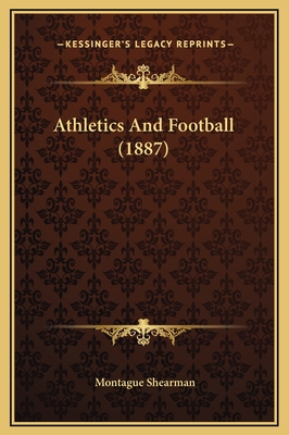 Athletics and Football (1887) - Shearman, Montague, Sir