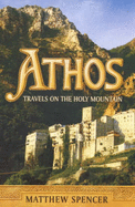 Athos: Travels on the Holy Mountain - Spencer, Matthew