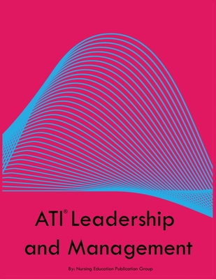 ATI Leadership and Management - Publication Group, Nursing Education