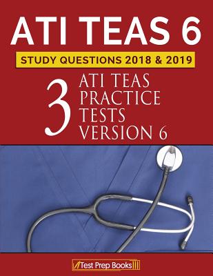 ATI TEAS 6 Study Questions 2018 & 2019: Three ATI TEAS Practice Tests Version 6 - Ati Teas Test Study Guide Prep Team