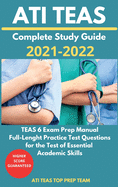 ATI TEAS Complete Study Guide 2021-2022: TEAS 6 Exam Prep Manual, Full-Lenght Practice Test Questions for the Test of Essential Academic Skills
