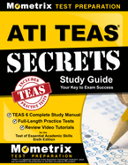 ATI TEAS Secrets Study Guide: TEAS 6 Complete Study Manual, Full-Length Practice Tests, Review Video Tutorials for the Test of Essential Academic Skills