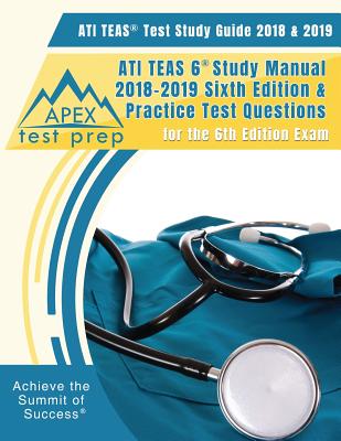 ATI TEAS Test Study Guide 2018 & 2019: ATI TEAS 6 Study Manual 2018-2019 Sixth Editon & Practice Test Questions for the 6th Edition Exam - Apex Test Prep