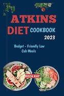 Atkins Diet Cookbook: Budget -Friendly Low-Carb Meals