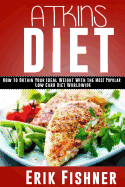 Atkins Diet: How to Obtain Your Ideal Weight with the Most Popular Low Carb Diet Worldwide