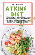 Atkins Diet Revolution for Beginners: All Atkins Diet Secrets Revealed With Amazing and Flavorful Recipes For Your Weight Loss