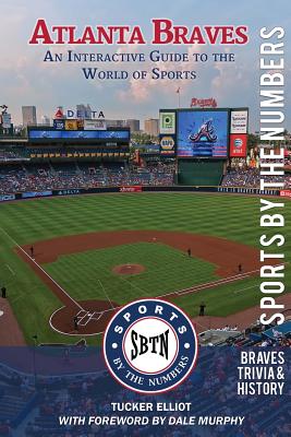 Atlanta Braves: An Interactive Guide to the World of Sports (Sports by the Numbers / History & Trivia) - Murphy, Dale (Introduction by), and Elliot, Tucker