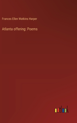 Atlanta offering: Poems - Harper, Frances Ellen Watkins