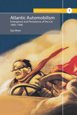 Atlantic Automobilism: Emergence and Persistence of the Car, 1895-1940 - Mom, Gijs