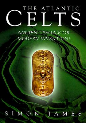 Atlantic Celts: Ancient People of Modern Invention - James, Simon