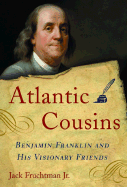 Atlantic Cousins: Benjamin Franklin and His Visionary Friends