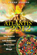 Atlantis and 2012: The Science of the Lost Civilization and the Prophecies of the Maya