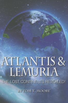Atlantis and Lemuria: The Lost Continents Revealed - Moore, Tom T
