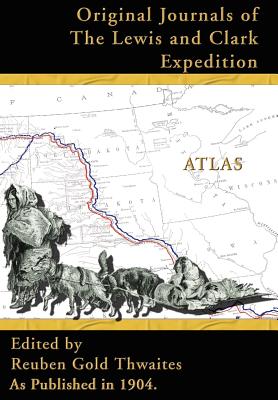 Atlas Accompanying the Original Journals of the Lewis and Clark Expedition: 1804-1806 - Thwaites, Reuben Gold (Editor)