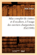 Atlas Complet de Cintres Et d'Escaliers,  l'Usage Des Ouvriers Charpentiers, (d.1848)