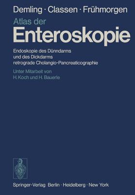 Atlas Der Enteroskopie: Endoskopie Des Dunndarms Und Des Dickdarms, Retrograde Cholangio-Pancreaticographie - Koch, H, and Demling, L, and Bauerle, H