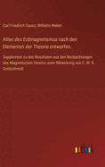 Atlas des Erdmagnetismus nach den Elementen der Theorie entworfen.: Supplement zu den Resultaten aus den Beobachtungen des Magnetischen Vereins unter Mitwirkung von C. W. B. Goldschmidt