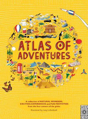 Atlas of Adventures: A collection of natural wonders, exciting experiences and fun festivities from the four corners of the globe. - 