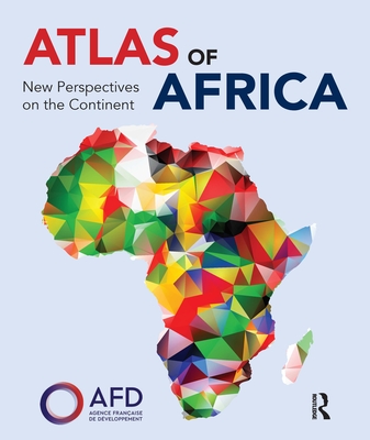 Atlas of Africa: New Perspectives on the Continent - Agence Franaise de Dveloppement, and Dunod Editeur