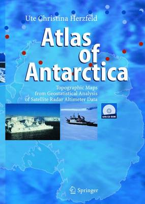 Atlas of Antarctica: Topographic Maps from Geostatistical Analysis of Satellite Radar Altimeter Data - Herzfeld, Ute