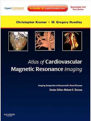 Atlas of Cardiovascular Magnetic Resonance Imaging: Expert Consult - Online and Print: Imaging Companion to Braunwald's Heart Disease - Kramer, Christopher M, MD, and Hundley, W Greg, MD